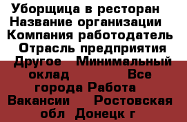 Уборщица в ресторан › Название организации ­ Компания-работодатель › Отрасль предприятия ­ Другое › Минимальный оклад ­ 13 000 - Все города Работа » Вакансии   . Ростовская обл.,Донецк г.